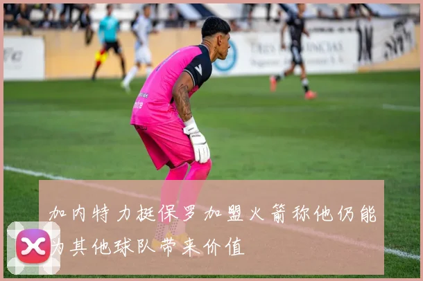 加内特力挺保罗加盟火箭称他仍能为其他球队带来价值