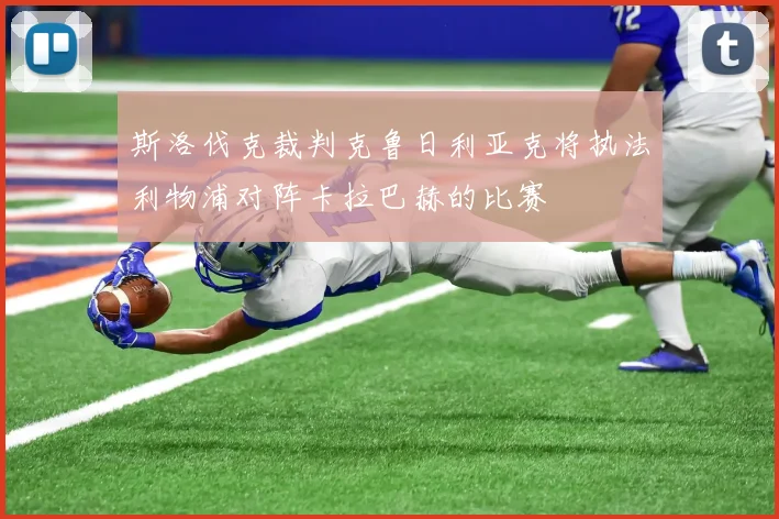 斯洛伐克裁判克鲁日利亚克将执法利物浦对阵卡拉巴赫的比赛